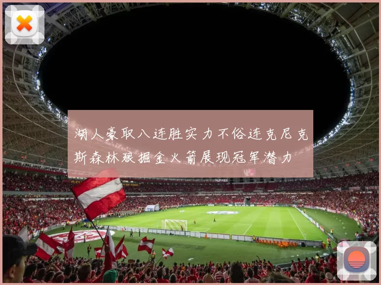 湖人豪取八连胜实力不俗连克尼克斯森林狼掘金火箭展现冠军潜力