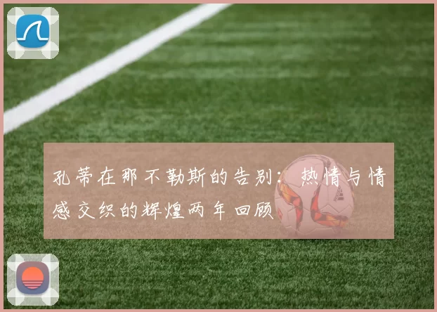 孔蒂在那不勒斯的告别：热情与情感交织的辉煌两年回顾