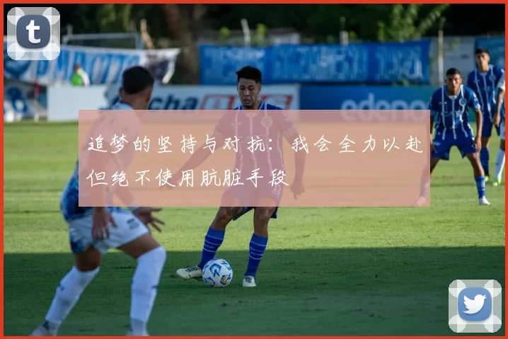 追梦的坚持与对抗：我会全力以赴但绝不使用肮脏手段