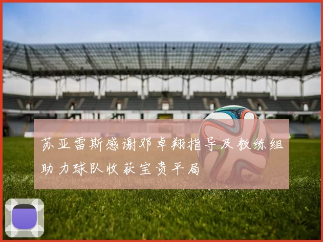 苏亚雷斯感谢邓卓翔指导及教练组助力球队收获宝贵平局