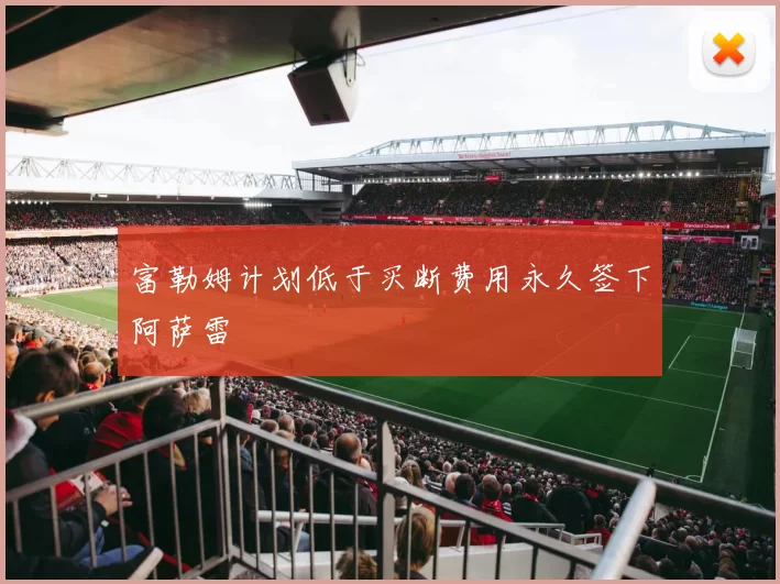 富勒姆计划低于买断费用永久签下阿萨雷